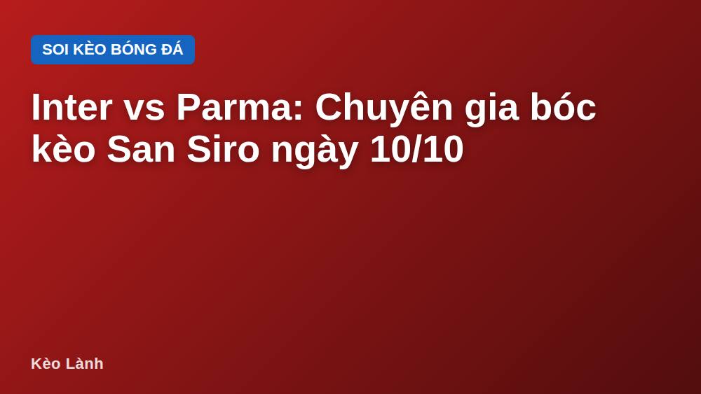 Inter vs Parma: Chuyên gia bóc kèo San Siro ngày 10/10